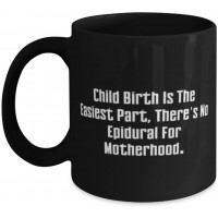 Useful Mama Child Birth Is The Easiest Part There's No Epidural For Motherhood Inappropriate Mother's Day 11oz 15oz Mug From Mom - BDAZ66YK4